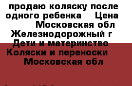 продаю коляску после одного ребенка. › Цена ­ 6 000 - Московская обл., Железнодорожный г. Дети и материнство » Коляски и переноски   . Московская обл.